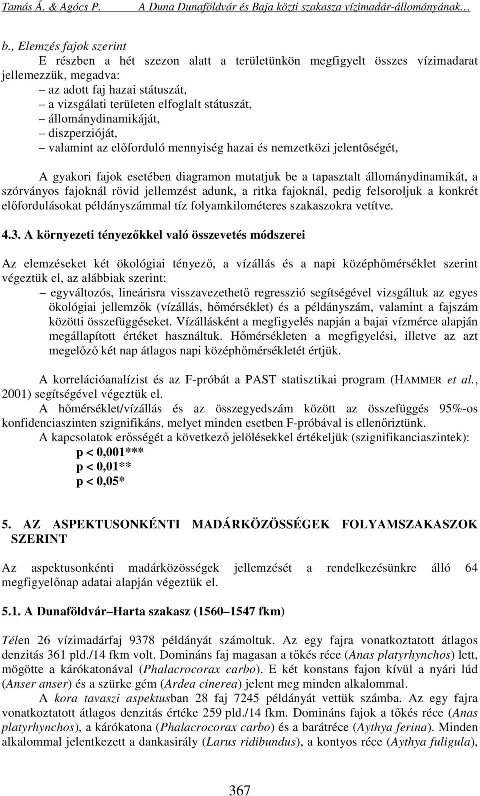 fajoknál rövid jellemzést adunk, a ritka fajoknál, pedig felsoroljuk a konkrét előfordulásokat példányszámmal tíz folyamkilométeres szakaszokra vetítve. 4.3.