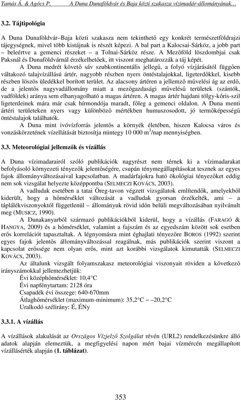 A Mezőföld löszdombjai csak Paksnál és Dunaföldvárnál érzékelhetőek, itt viszont meghatározzák a táj képét.