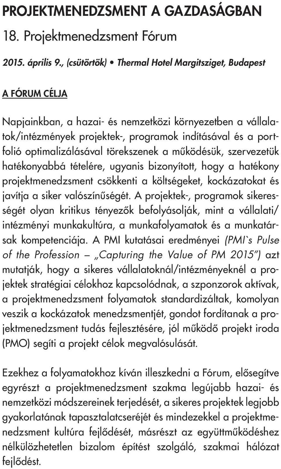 optimalizálásával törekszenek a mûködésük, szervezetük hatékonyabbá tételére, ugyanis bizonyított, hogy a hatékony projektmenedzsment csökkenti a költségeket, kockázatokat és javítja a siker