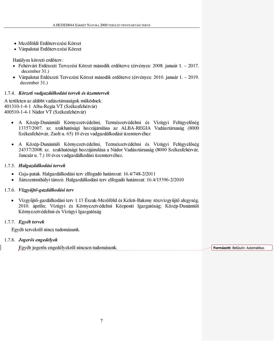 Körzeti vadgazdálkodási tervek és üzemtervek A területen az alábbi vadásztársaságok működnek: 401310-1-4-1 Alba-Regia VT (Székesfehérvár) 400510-1-4-1 Nádor VT (Székesfehérvár) A Közép-Dunántúli