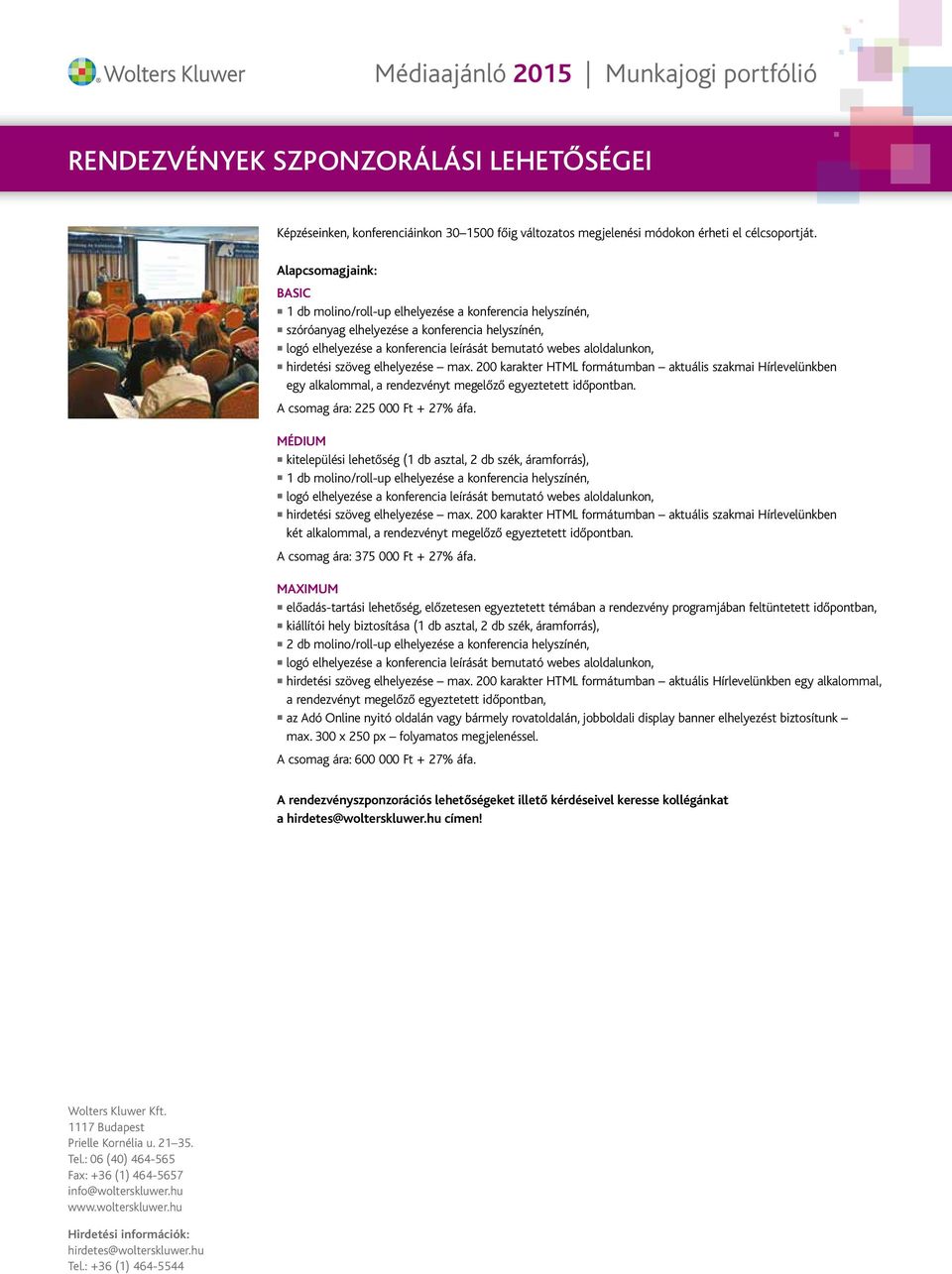 hirdetési szöveg elhelyezése max. 200 karakter HTML formátumban aktuális szakmai Hírlevelünkben egy alkalommal, a rendezvényt megelőző egyeztetett időpontban. A csomag ára: 225 000 Ft + 27% áfa.