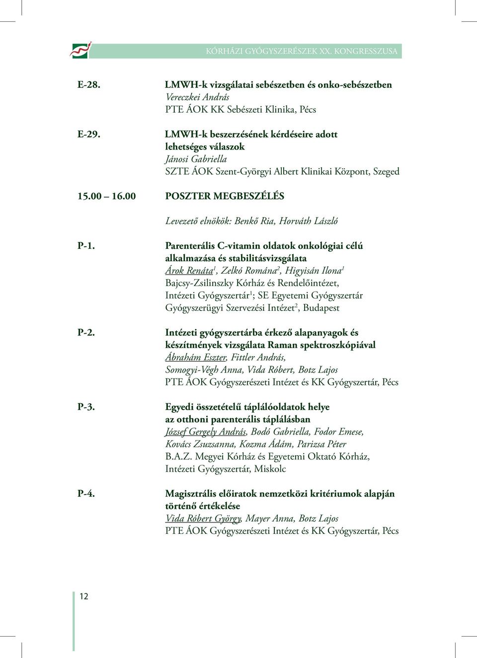 Szent-Györgyi Albert Klinikai Központ, Szeged 15.00 16.00 POSZTER MEGBESZÉLÉS Levezető elnökök: Benkő Ria, Horváth László P-1. P-2. P-3. P-4.