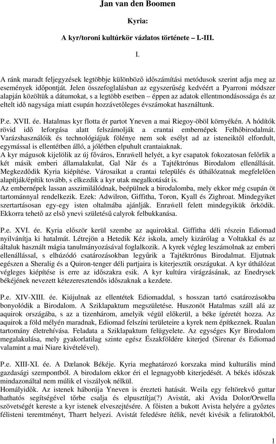 hozzávetleges évszámokat használtunk. P.e. XVII. ée. Hatalmas kyr flotta ér partot Yneven a mai Riegoy-öböl környékén.