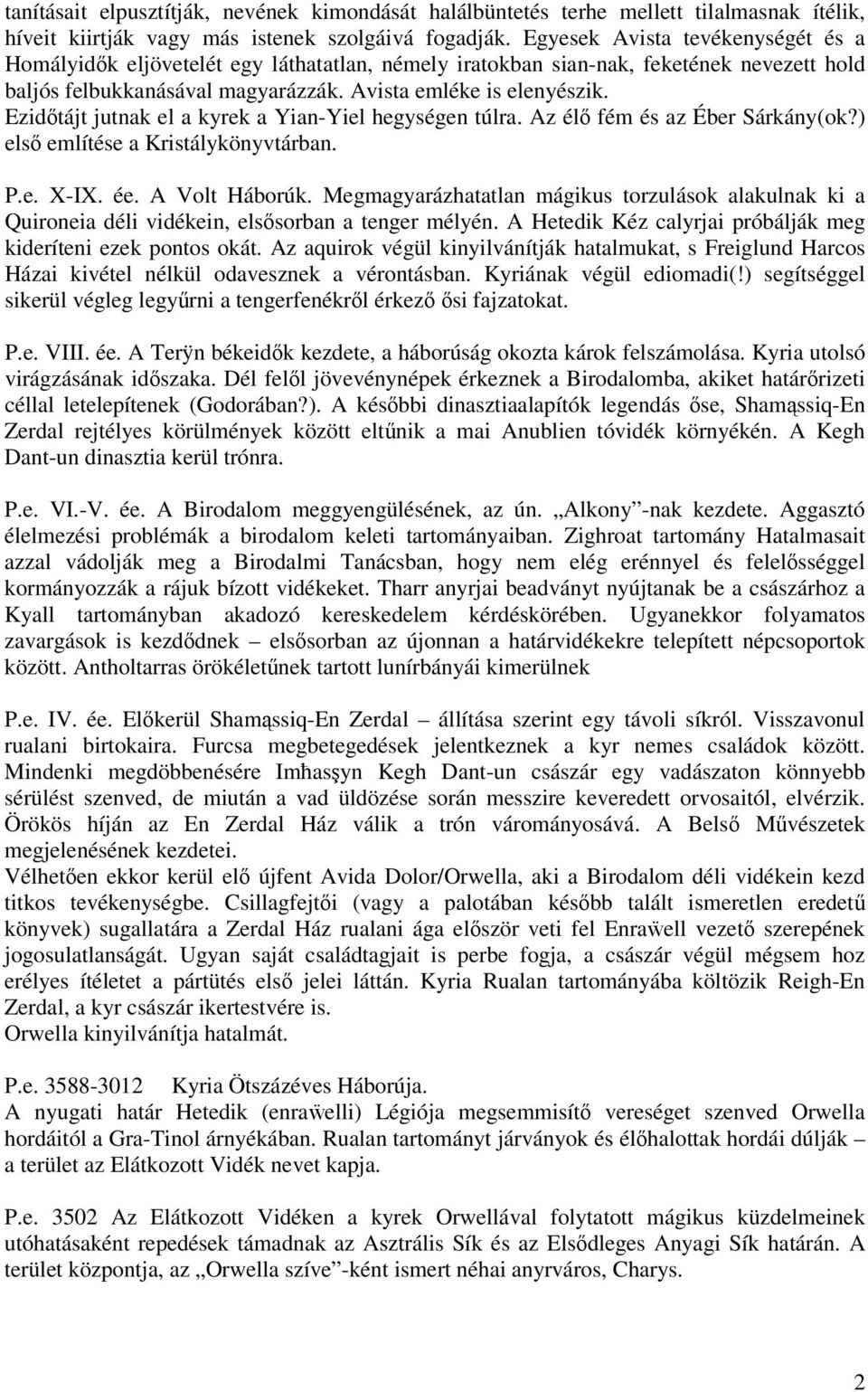 Ezidtájt jutnak el a kyrek a Yian-Yiel hegységen túlra. Az él fém és az Éber Sárkány(ok?) els említése a Kristálykönyvtárban. P.e. X-IX. ée. A Volt Háborúk.