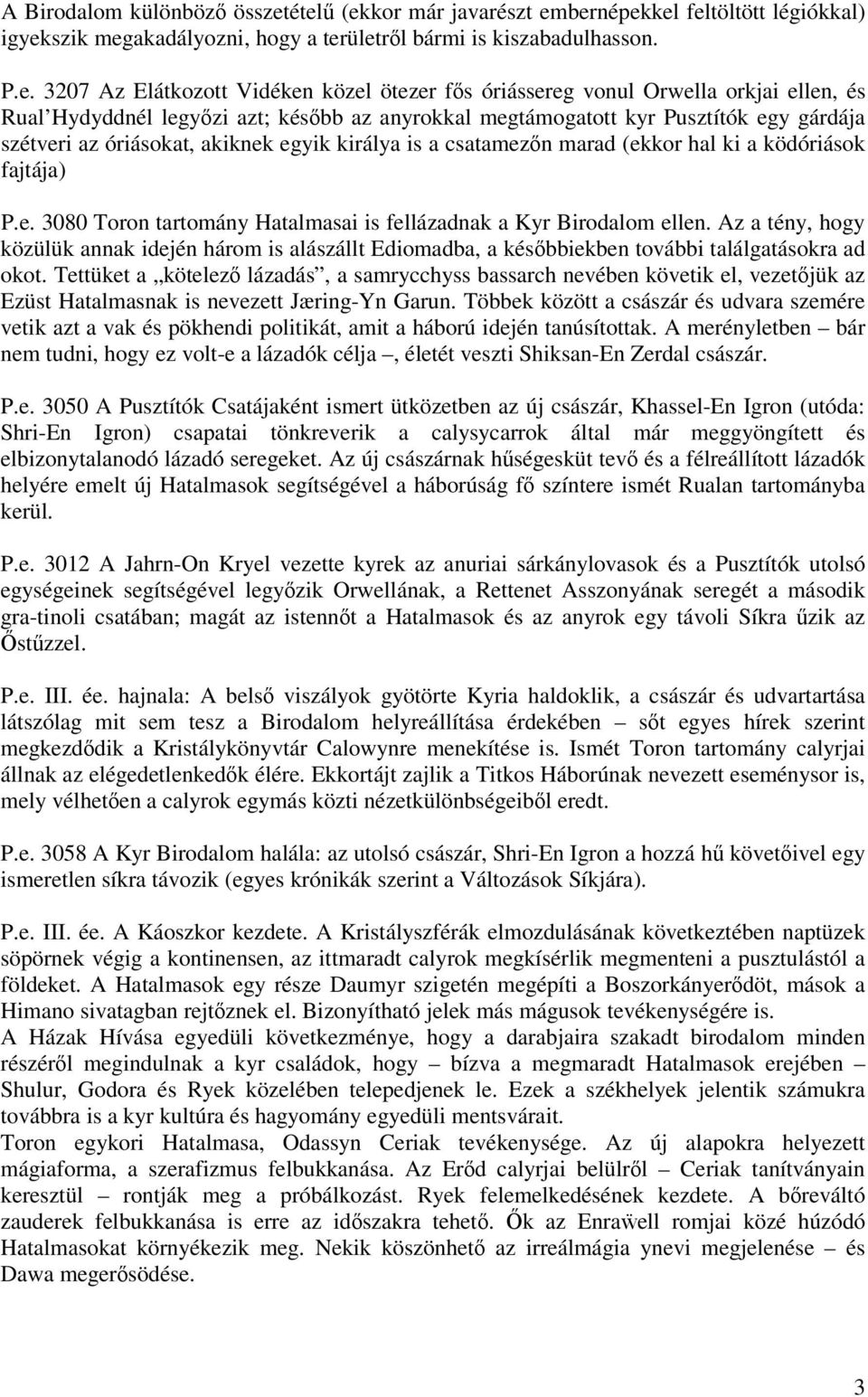 Orwella orkjai ellen, és Rual Hydyddnél legyzi azt; késbb az anyrokkal megtámogatott kyr Pusztítók egy gárdája szétveri az óriásokat, akiknek egyik királya is a csatamezn marad (ekkor hal ki a