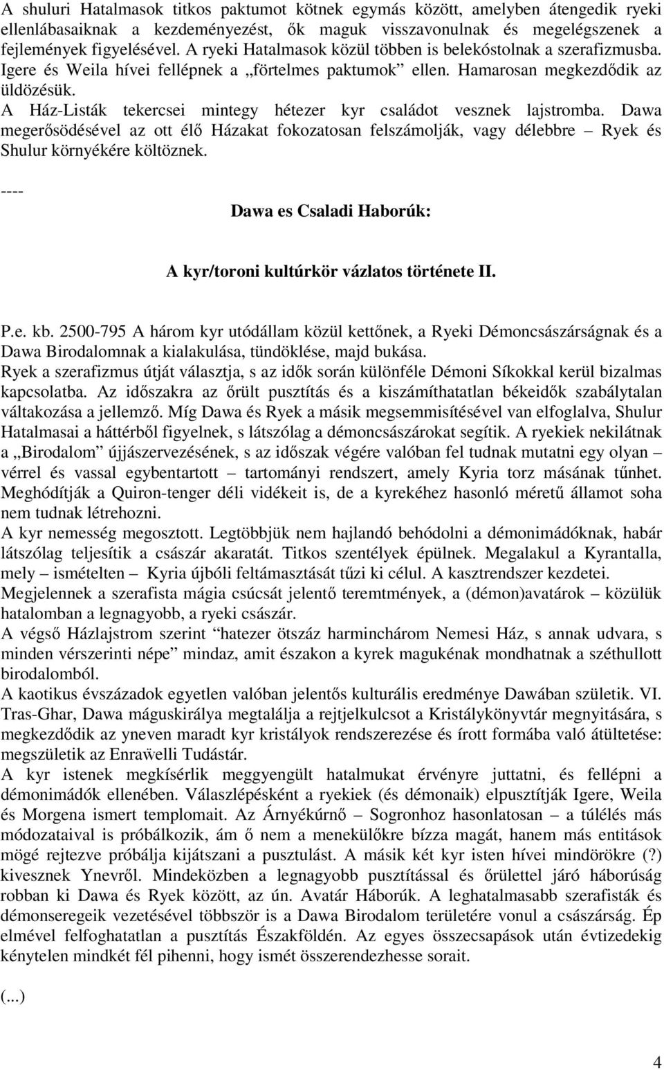 A Ház-Listák tekercsei mintegy hétezer kyr családot vesznek lajstromba. Dawa megersödésével az ott él Házakat fokozatosan felszámolják, vagy délebbre Ryek és Shulur környékére költöznek.