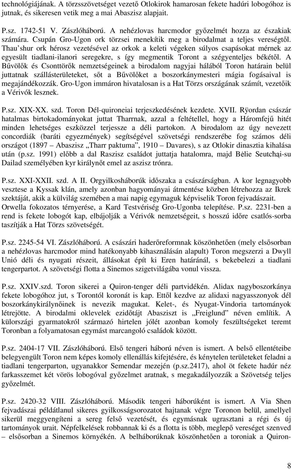 Thau shur ork hérosz vezetésével az orkok a keleti végeken súlyos csapásokat mérnek az egyesült tiadlani-ilanori seregekre, s így megmentik Toront a szégyenteljes békétl.