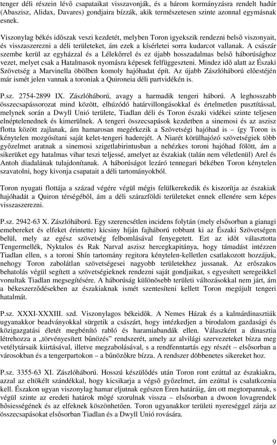 A császár szembe kerül az egyházzal és a Lélekrrel és ez újabb hosszadalmas bels háborúsághoz vezet, melyet csak a Hatalmasok nyomásra képesek felfüggeszteni.