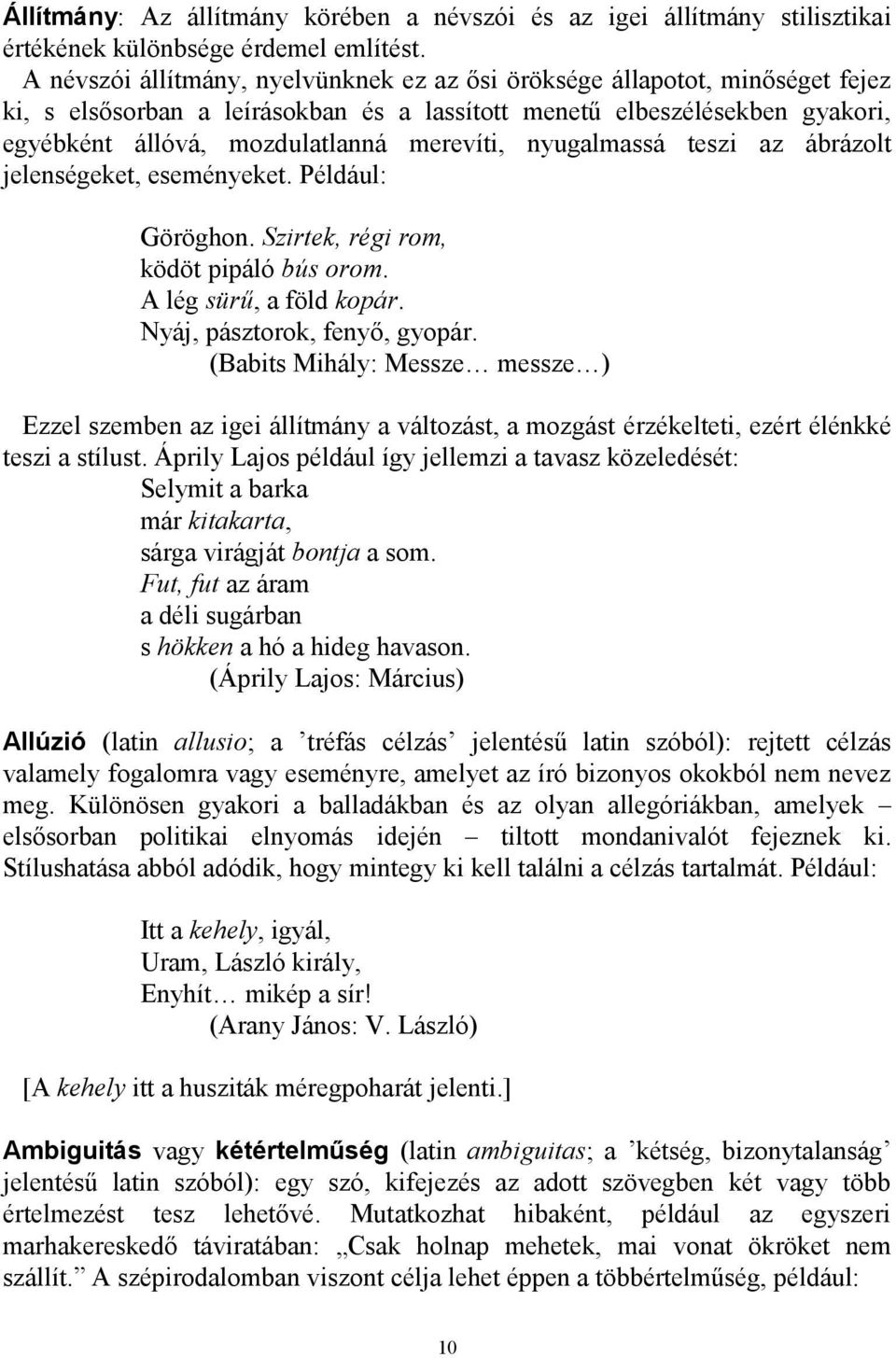 nyugalmassá teszi az ábrázolt jelenségeket, eseményeket. Például: Göröghon. Szirtek, régi rom, ködöt pipáló bús orom. A lég sürű, a föld kopár. Nyáj, pásztorok, fenyő, gyopár.