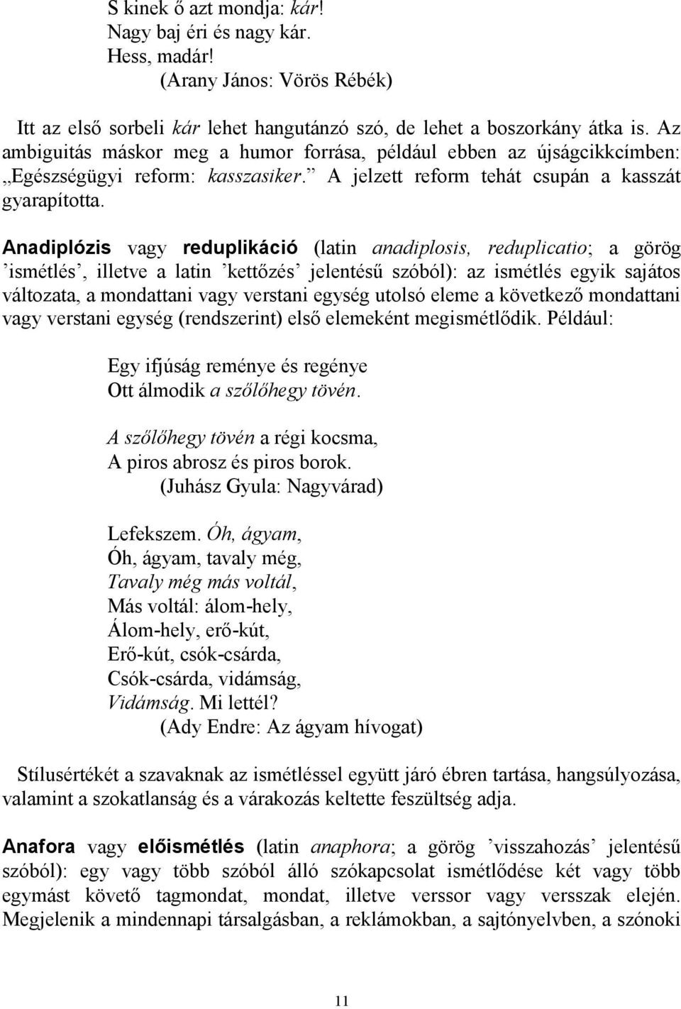 Anadiplózis vagy reduplikáció (latin anadiplosis, reduplicatio; a görög ismétlés, illetve a latin kettőzés jelentésű szóból): az ismétlés egyik sajátos változata, a mondattani vagy verstani egység
