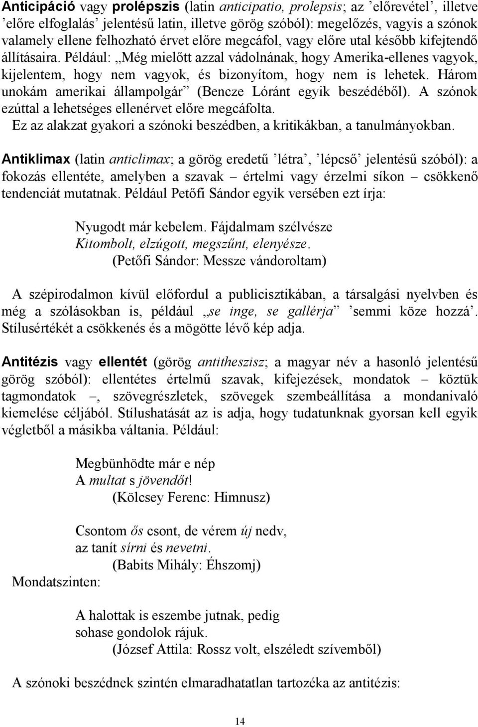 Három unokám amerikai állampolgár (Bencze Lóránt egyik beszédéből). A szónok ezúttal a lehetséges ellenérvet előre megcáfolta.