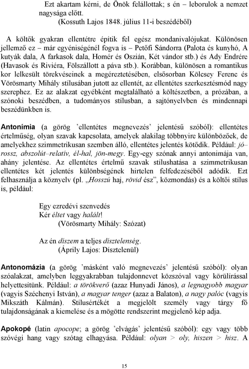 ) és Ady Endrére (Havasok és Riviéra, Fölszállott a páva stb.). Korábban, különösen a romantikus kor lelkesült törekvéseinek a megéreztetésében, elsősorban Kölcsey Ferenc és Vörösmarty Mihály