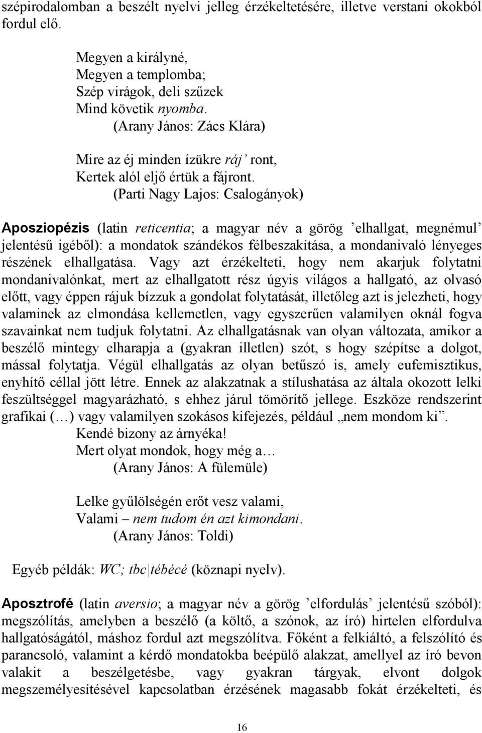 (Parti Nagy Lajos: Csalogányok) Aposziopézis (latin reticentia; a magyar név a görög elhallgat, megnémul jelentésű igéből): a mondatok szándékos félbeszakítása, a mondanivaló lényeges részének