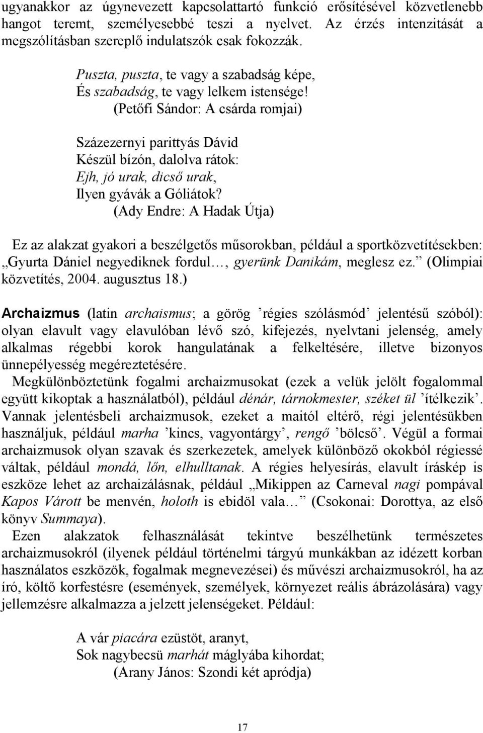 (Petőfi Sándor: A csárda romjai) Százezernyi parittyás Dávid Készül bízón, dalolva rátok: Ejh, jó urak, dicső urak, Ilyen gyávák a Góliátok?