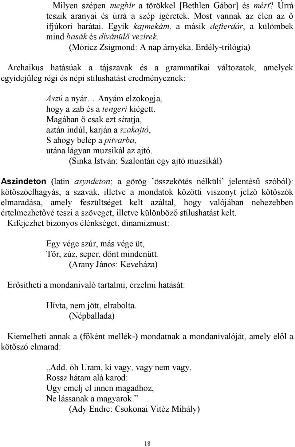 Erdély-trilógia) Archaikus hatásúak a tájszavak és a grammatikai változatok, amelyek egyidejűleg régi és népi stílushatást eredményeznek: Aszú a nyár Anyám elzokogja, hogy a zab és a tengeri kiégett.