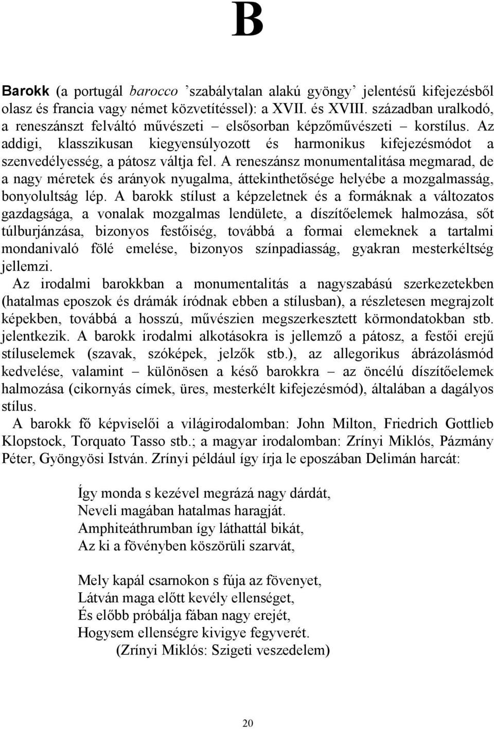A reneszánsz monumentalitása megmarad, de a nagy méretek és arányok nyugalma, áttekinthetősége helyébe a mozgalmasság, bonyolultság lép.