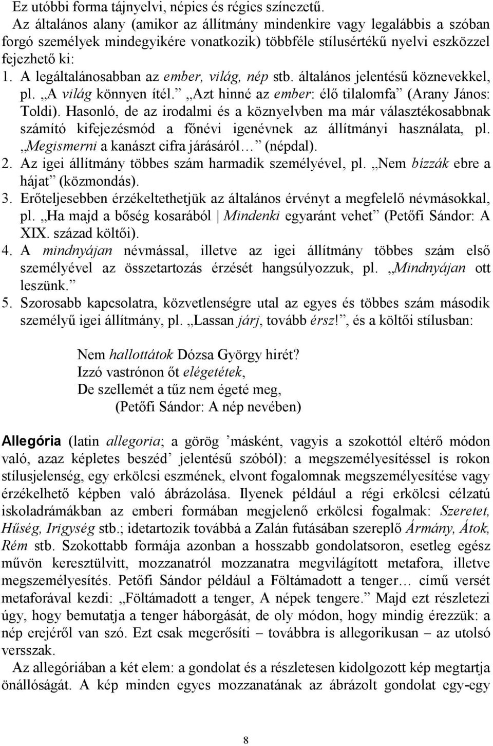 A legáltalánosabban az ember, világ, nép stb. általános jelentésű köznevekkel, pl. A világ könnyen ítél. Azt hinné az ember: élő tilalomfa (Arany János: Toldi).