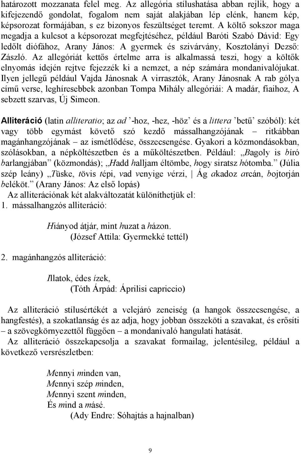 A költő sokszor maga megadja a kulcsot a képsorozat megfejtéséhez, például Baróti Szabó Dávid: Egy ledőlt diófához, Arany János: A gyermek és szivárvány, Kosztolányi Dezső: Zászló.