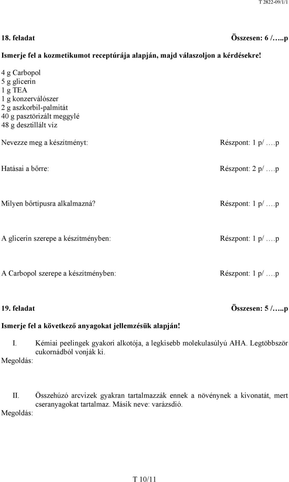 p Milyen bőrtípusra alkalmazná? Részpont: 1 p/.p A glicerin szerepe a készítményben: Részpont: 1 p/.p A Carbopol szerepe a készítményben: Részpont: 1 p/.p 19. feladat Összesen: 5 /.