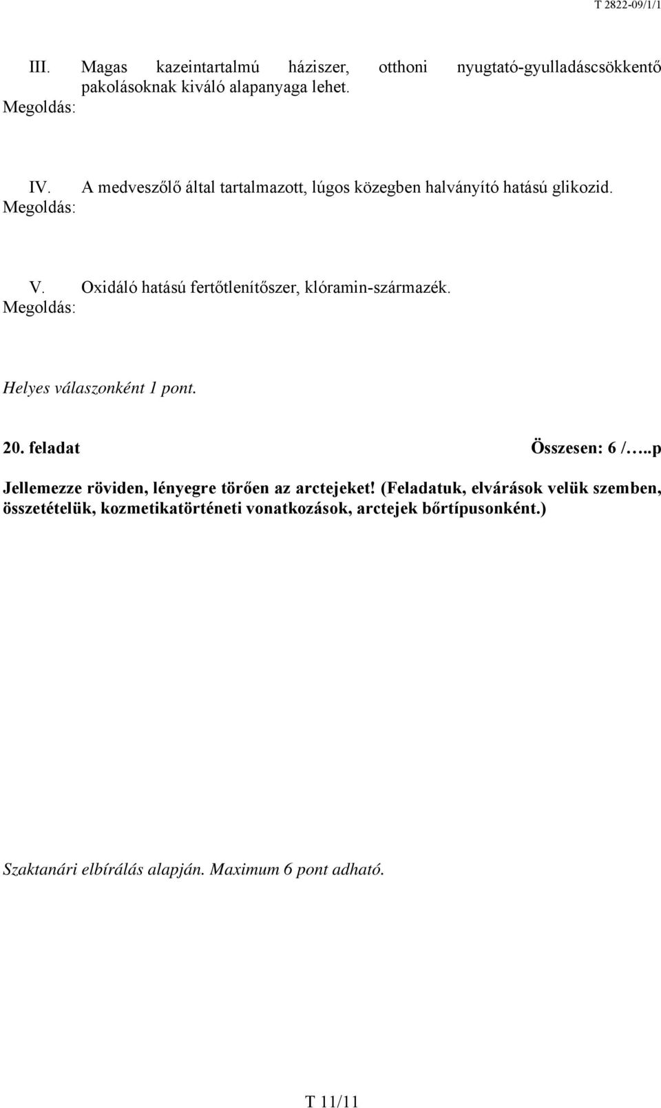 Oxidáló hatású fertőtlenítőszer, klóramin-származék. Megoldás: Helyes válaszonként 1 pont. 20. feladat Összesen: 6 /.