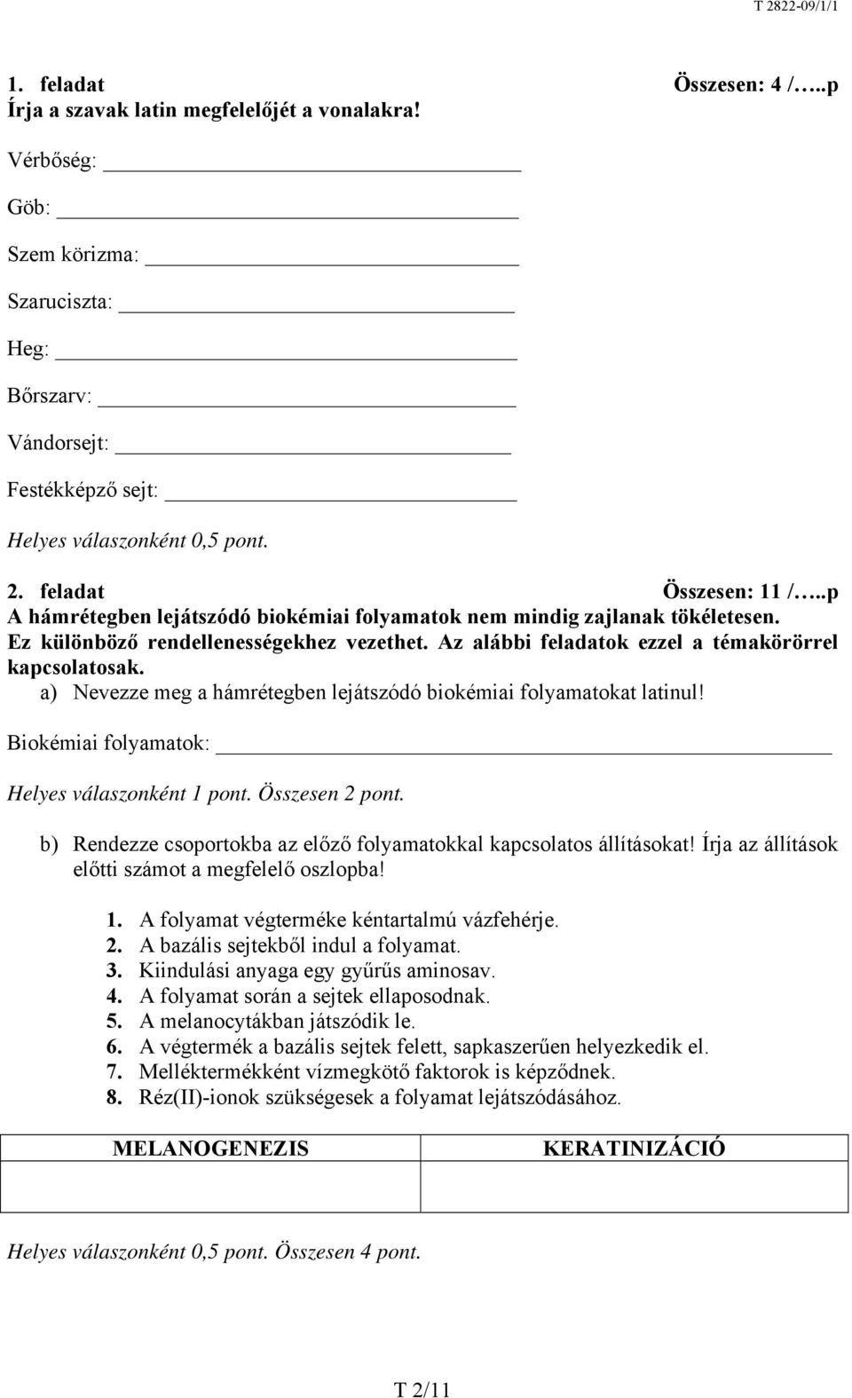 a) Nevezze meg a hámrétegben lejátszódó biokémiai folyamatokat latinul! Biokémiai folyamatok: Helyes válaszonként 1 pont. Összesen 2 pont.