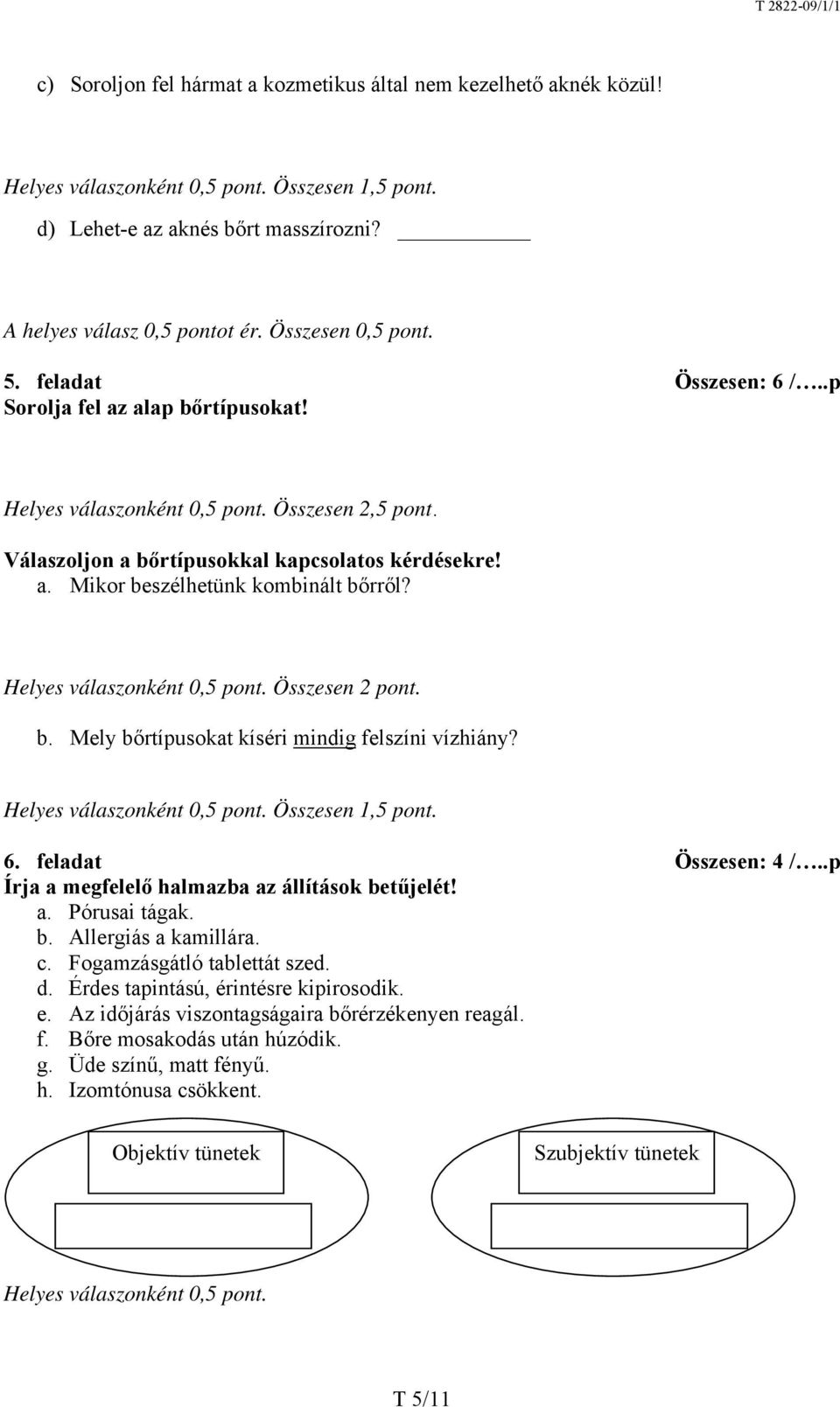 Összesen 1,5 pont. 6. feladat Összesen: 4 /..p Írja a megfelelő halmazba az állítások betűjelét! a. Pórusai tágak. b. Allergiás a kamillára. c. Fogamzásgátló tablettát szed. d.