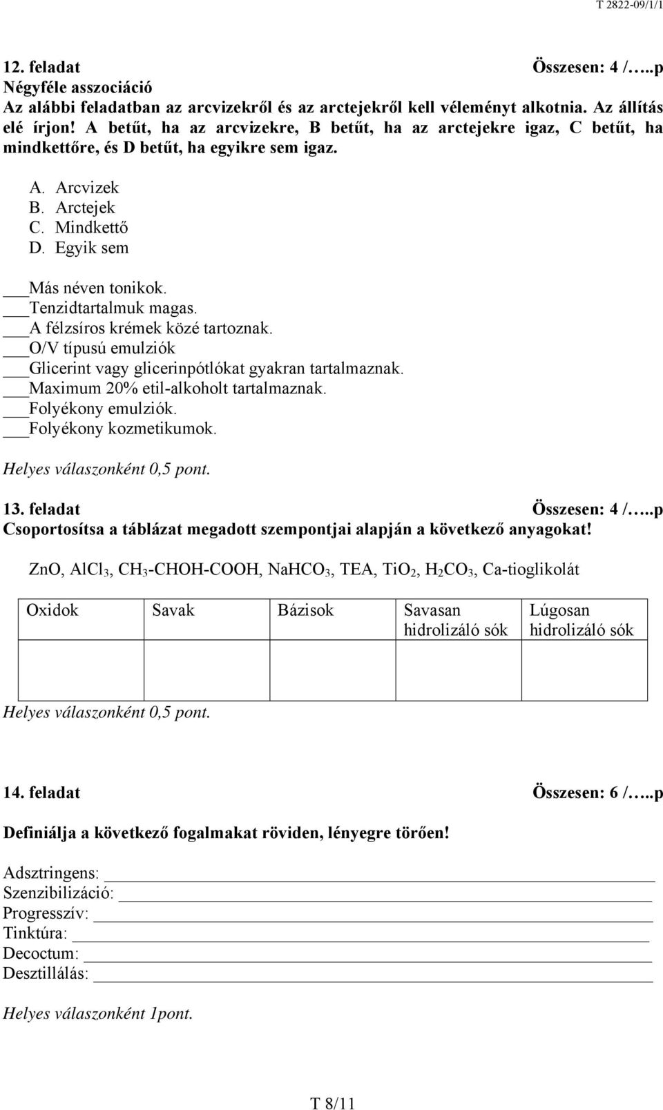 Tenzidtartalmuk magas. A félzsíros krémek közé tartoznak. O/V típusú emulziók Glicerint vagy glicerinpótlókat gyakran tartalmaznak. Maximum 20% etil-alkoholt tartalmaznak. Folyékony emulziók.