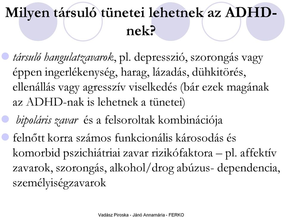 (bár ezek magának az ADHD-nak is lehetnek a tünetei) bipoláris zavar és a felsoroltak kombinációja felnőtt korra