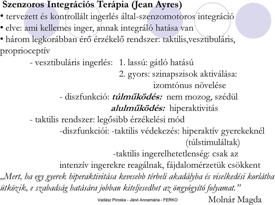 gyors: szinapszisok aktiválása: izomtónus növelése - diszfunkció: túlműködés: nem mozog, szédül alulműködés: hiperaktivitás - taktilis rendszer: legősibb érzékelési mód -diszfunkciói: -taktilis