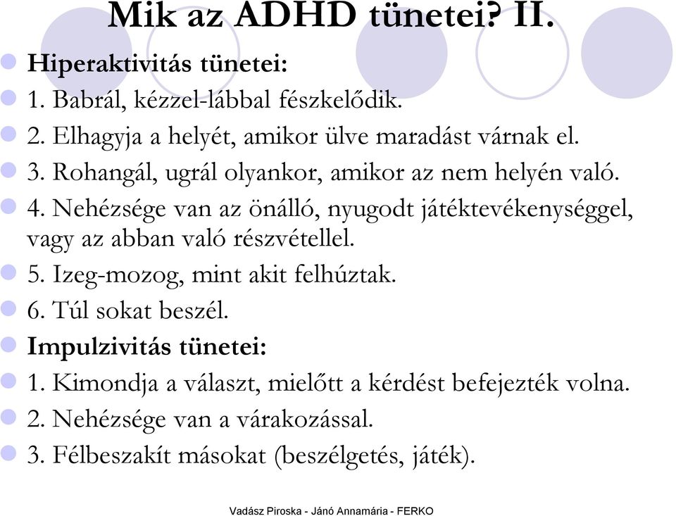 Nehézsége van az önálló, nyugodt játéktevékenységgel, vagy az abban való részvétellel. 5. Izeg-mozog, mint akit felhúztak. 6.