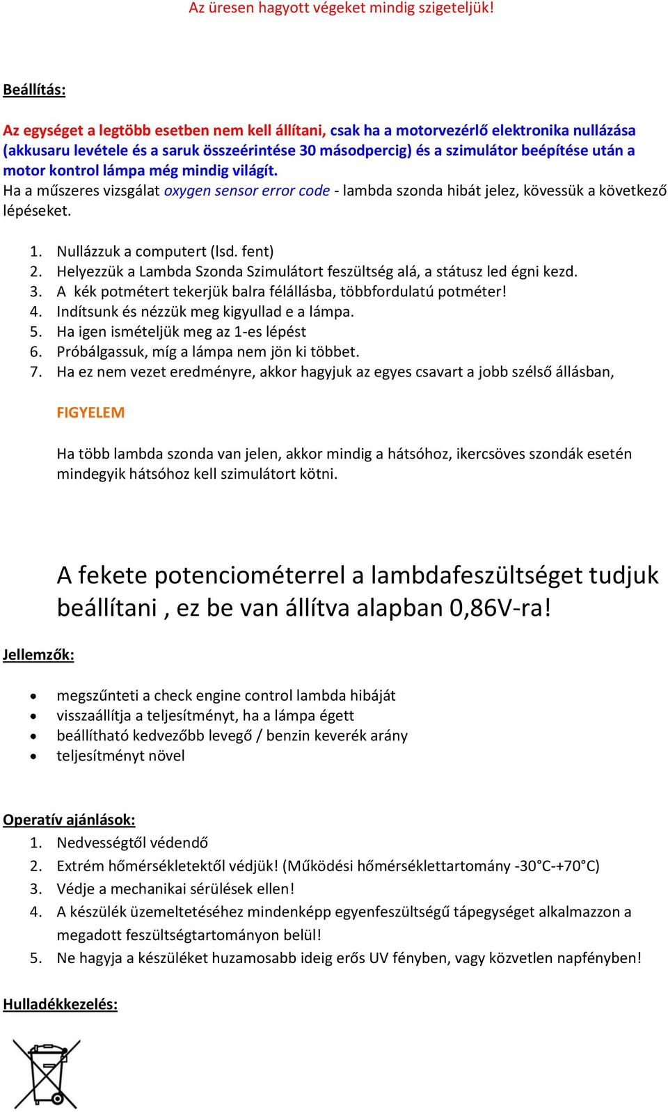 még mindig világít. Ha a műszrs vizsgálat oxygn snsor rror cod lambda szonda hibát jlz, kövssük a kövtkző lépéskt. 1. Nullázzuk a computrt (lsd. fnt) 2.