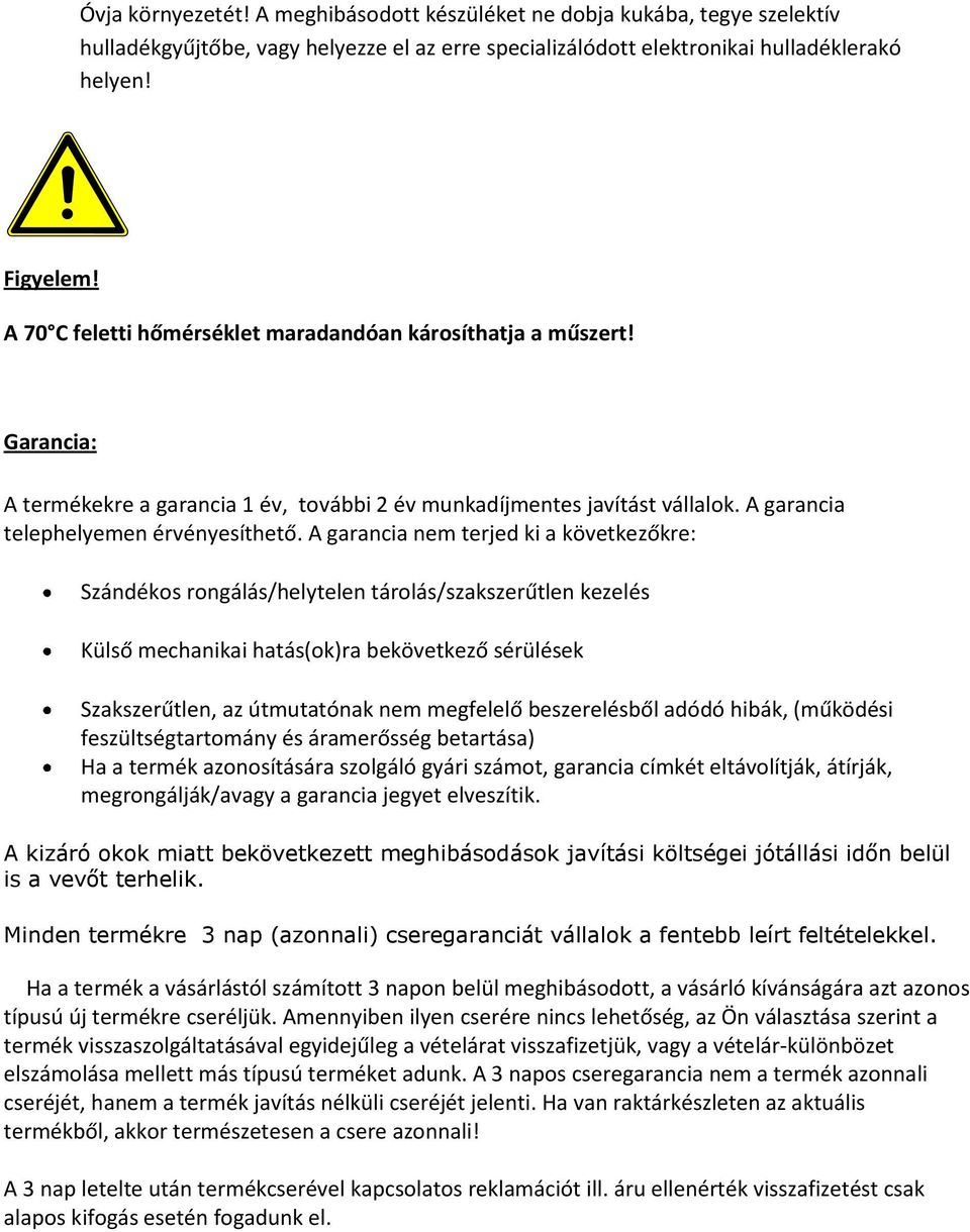 A garancia nm trjd ki a kövtkzőkr: Szándékos rongálás/hlytln tárolás/szakszrűtln kzlés ülső mchanikai hatás(ok)ra bkövtkző sérülésk Szakszrűtln, az útmutatónak nm mgfllő bszrlésből adódó hibák,