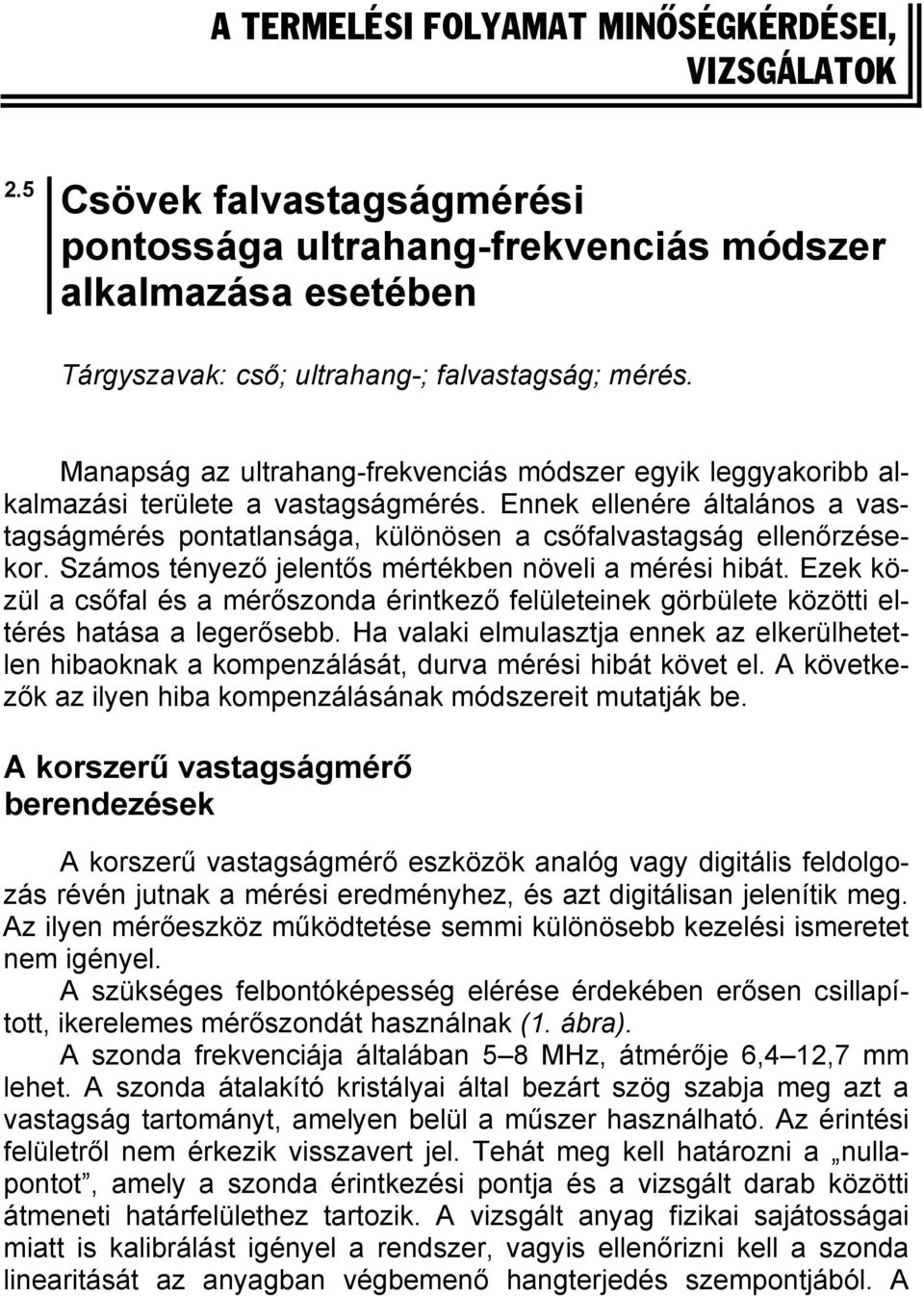 Számos tényező jelentős mértékben növeli a mérési hibát. Ezek közül a csőfal és a mérőszonda érintkező felületeinek görbülete közötti eltérés hatása a legerősebb.