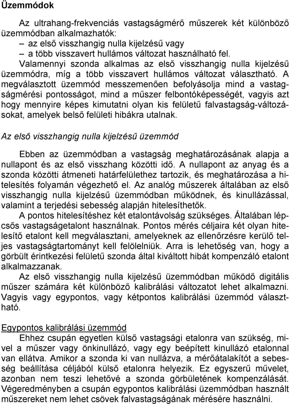 A megválasztott üzemmód messzemenően befolyásolja mind a vastagságmérési pontosságot, mind a műszer felbontóképességét, vagyis azt hogy mennyire képes kimutatni olyan kis felületű