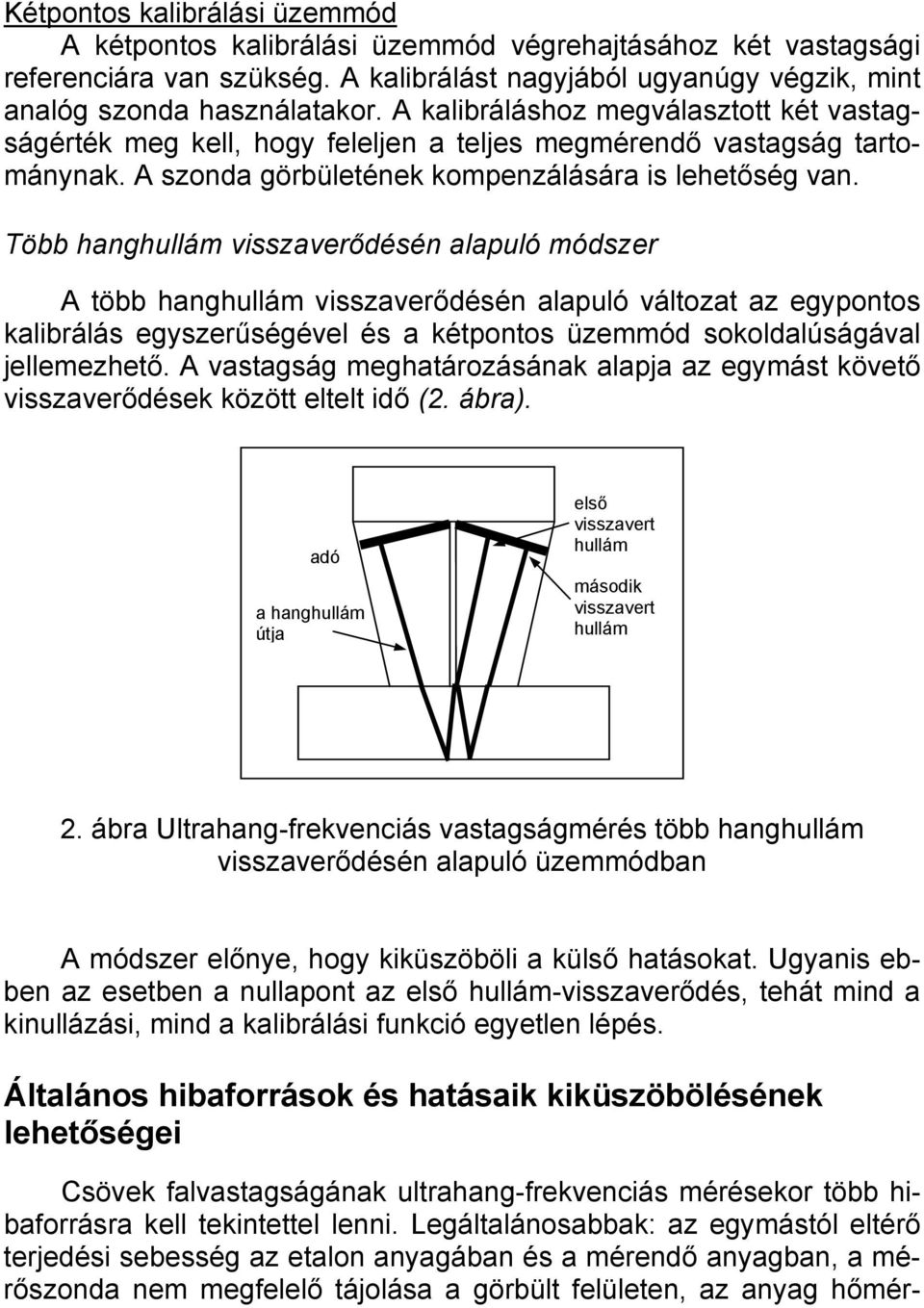 Több hanghullám visszaverődésén alapuló módszer A több hanghullám visszaverődésén alapuló változat az egypontos kalibrálás egyszerűségével és a kétpontos üzemmód sokoldalúságával jellemezhető.