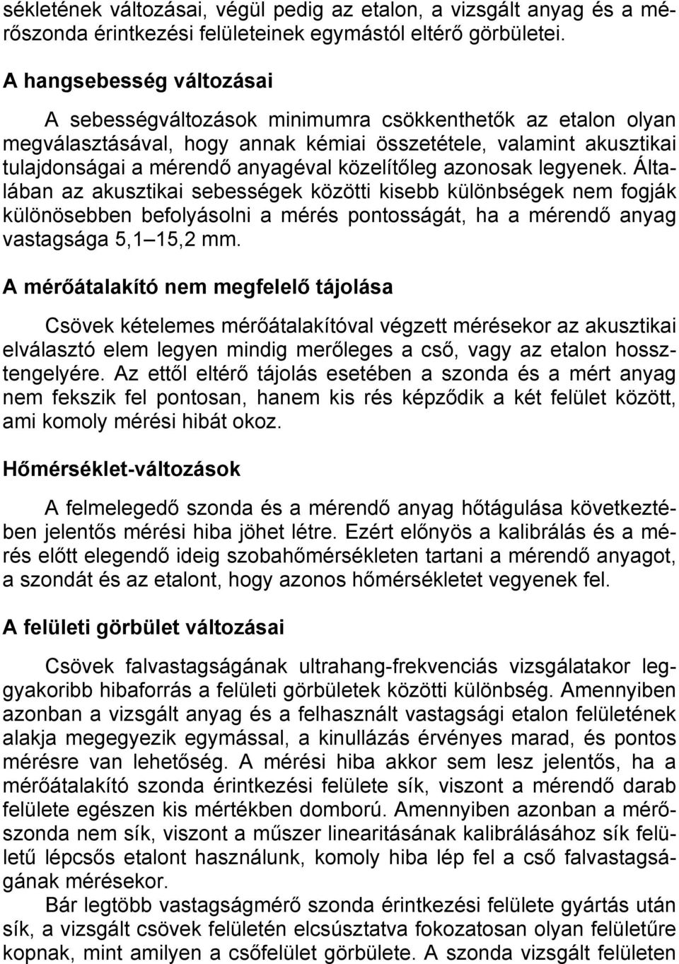 közelítőleg azonosak legyenek. Álta- közötti kisebb különbségek nem fogják lában az akusztikai sebességek különösebben befolyásolni a mérés pontosságát, ha a mérendő anyag vastagsága 5,1 15,2 mm.