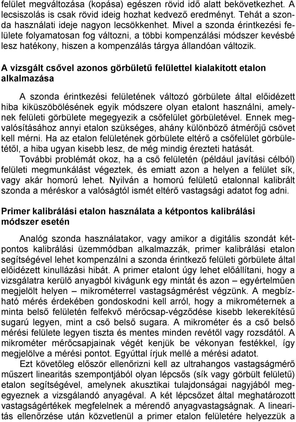 A vizsgált csővel azonos görbületű felülettel kialakított etalon alkalmazása A szonda érintkezési felületének változó görbülete által előidézett hiba kiküszöbölésének egyik módszere olyan etalont