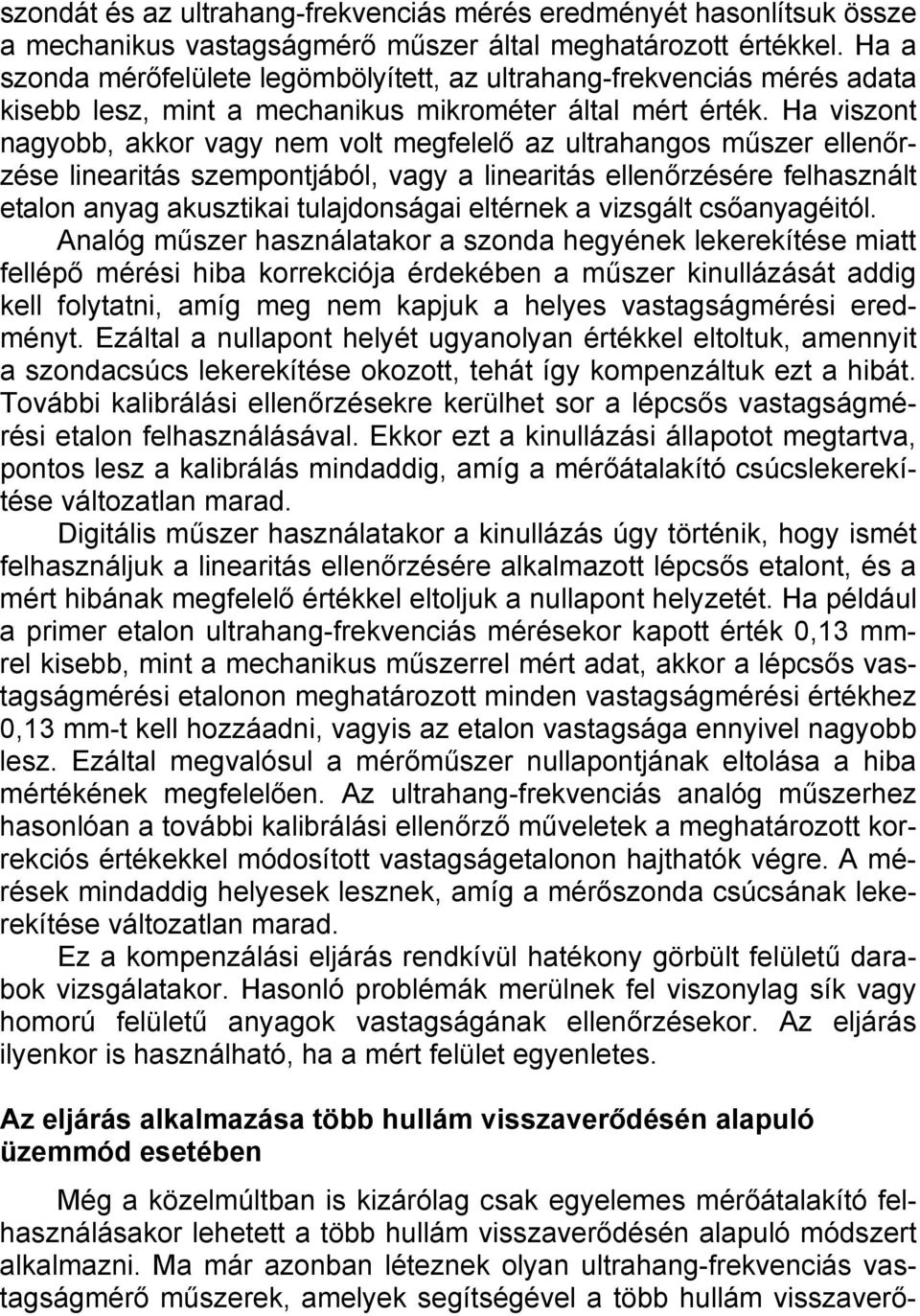 mechanikus vastagságmérő műszer által meghatározott értékkel. Ha a szonda mérőfelülete legömbölyített, az ultrahang-frekvenciás mérés adata kisebb lesz, mint a mechanikus mikrométer által mért érték.
