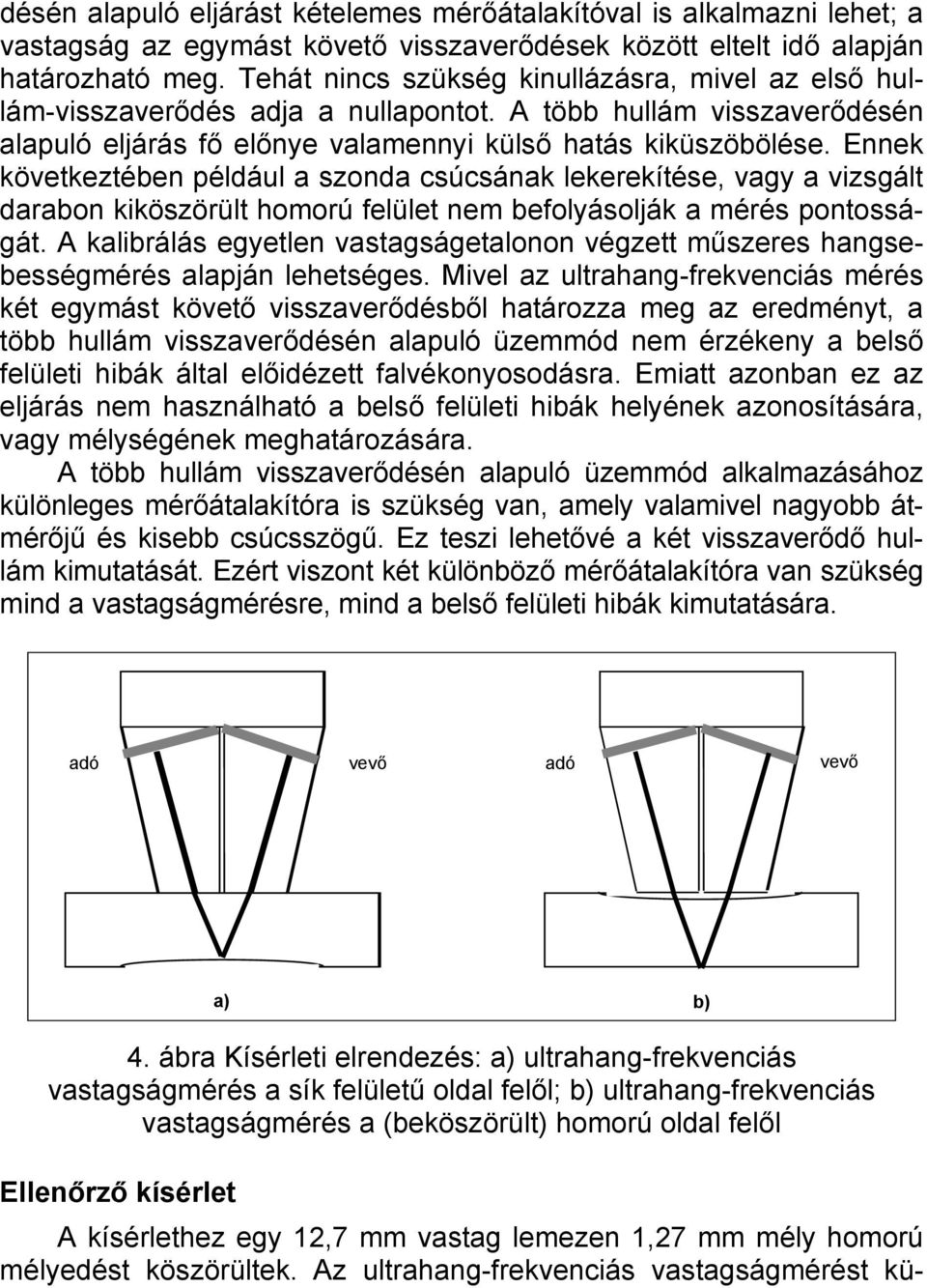 meg. Tehát nincs szükség kinullázásra, mivel az első hullám-visszaverődés adja a nullapontot. A több hullám visszaverődésén alapuló eljárás fő előnye valamennyi külső hatás kiküszöbölése.