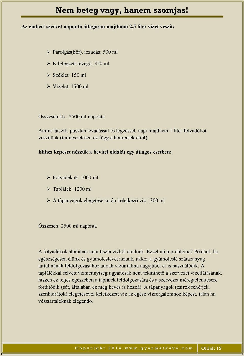 Ehhez képeset nézzük a bevitel oldalát egy átlagos esetben: Folyadékok: 1000 ml Táplálék: 1200 ml A tápanyagok elégetése során keletkező víz : 300 ml Összesen: 2500 ml naponta A folyadékok általában