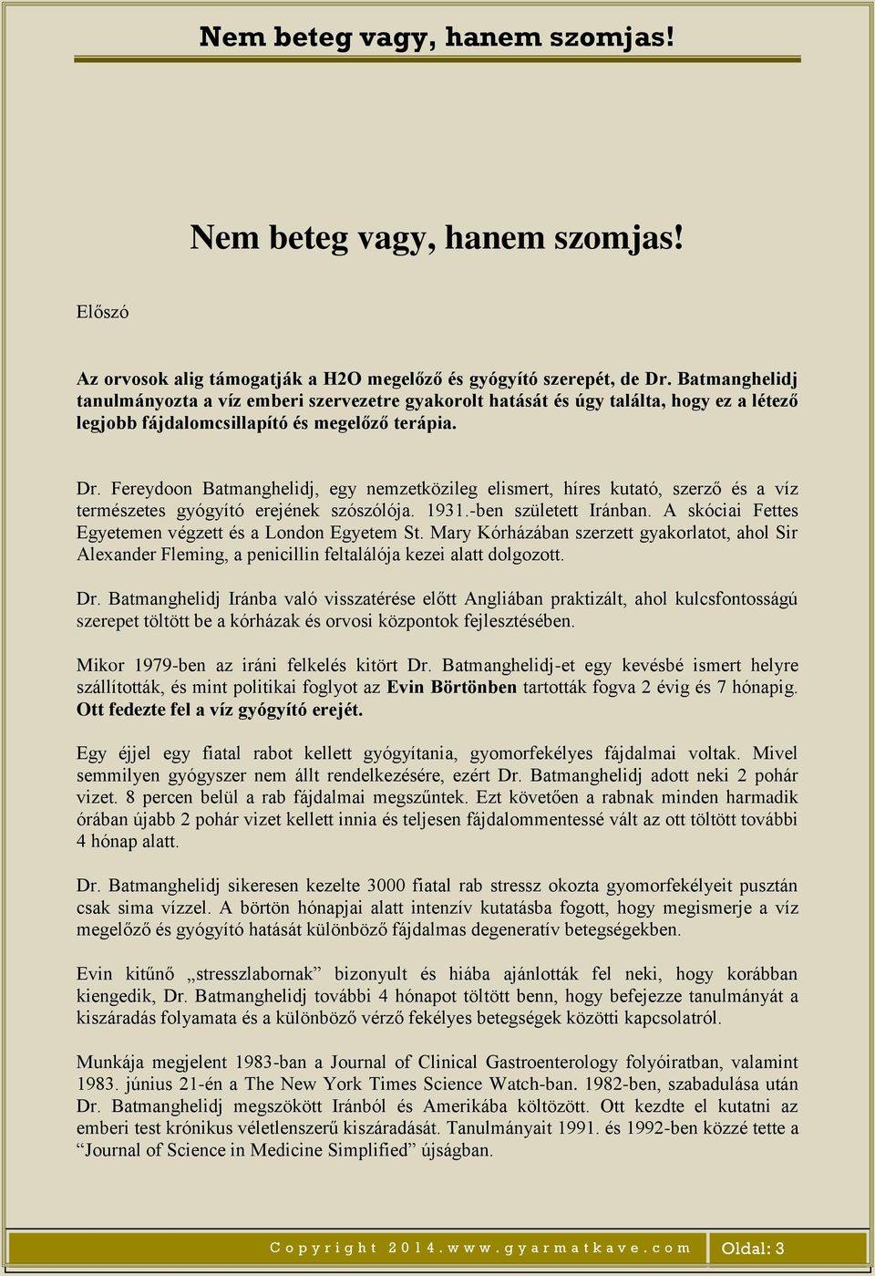 Fereydoon Batmanghelidj, egy nemzetközileg elismert, híres kutató, szerző és a víz természetes gyógyító erejének szószólója. 1931.-ben született Iránban.