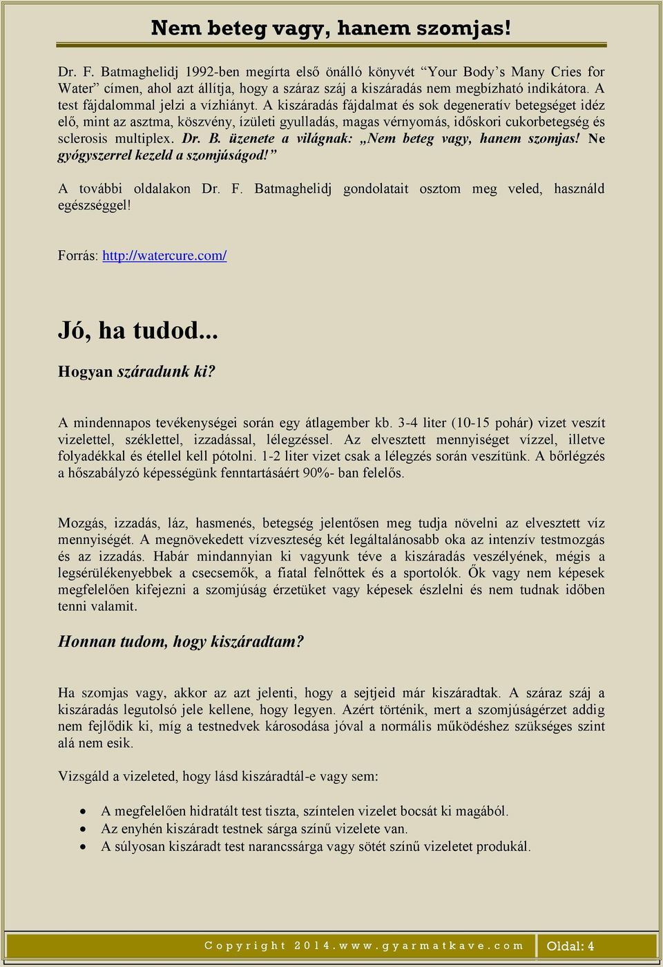 A kiszáradás fájdalmat és sok degeneratív betegséget idéz elő, mint az asztma, köszvény, ízületi gyulladás, magas vérnyomás, időskori cukorbetegség és sclerosis multiplex. Dr. B.