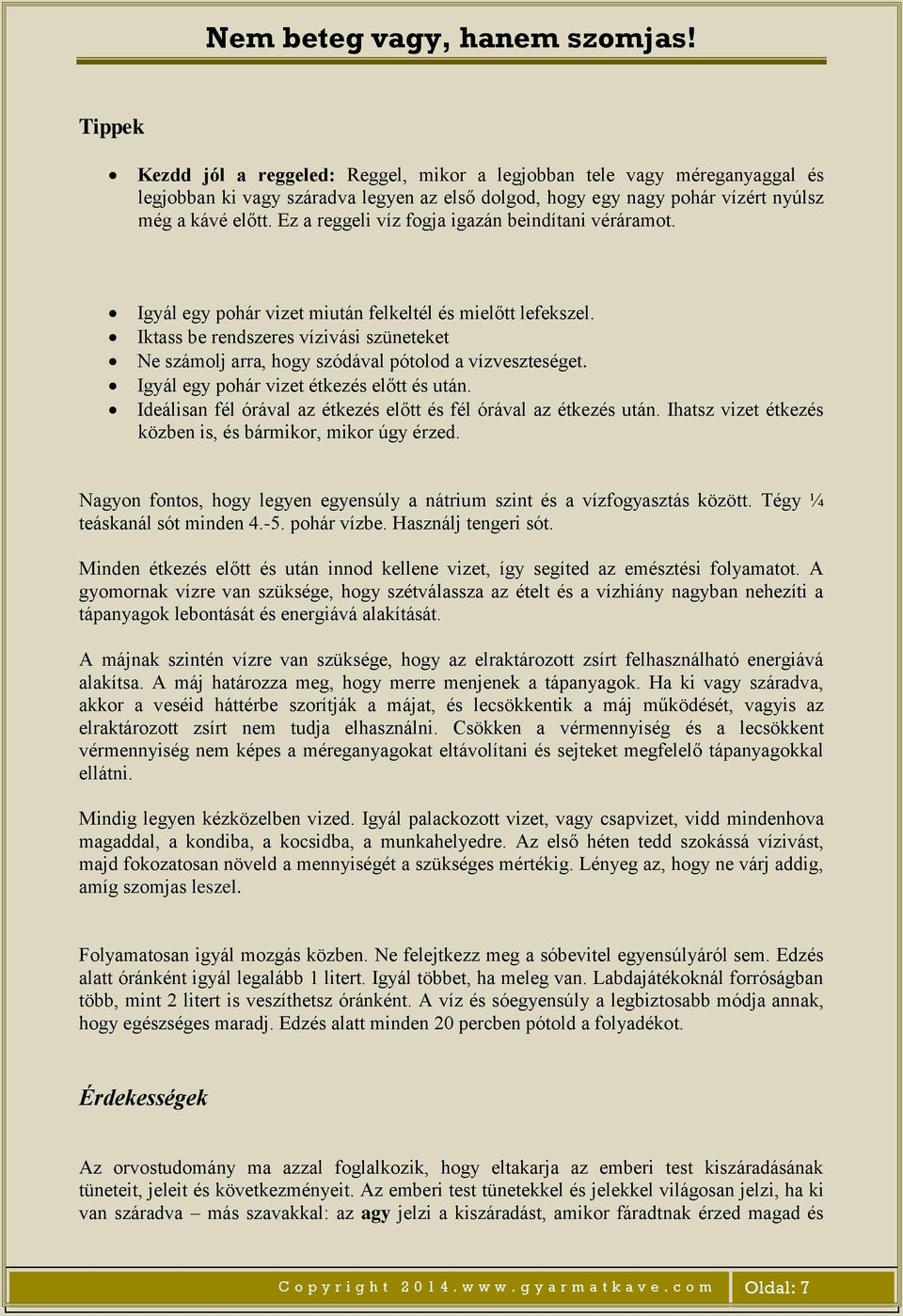 Iktass be rendszeres vízivási szüneteket Ne számolj arra, hogy szódával pótolod a vízveszteséget. Igyál egy pohár vizet étkezés előtt és után.