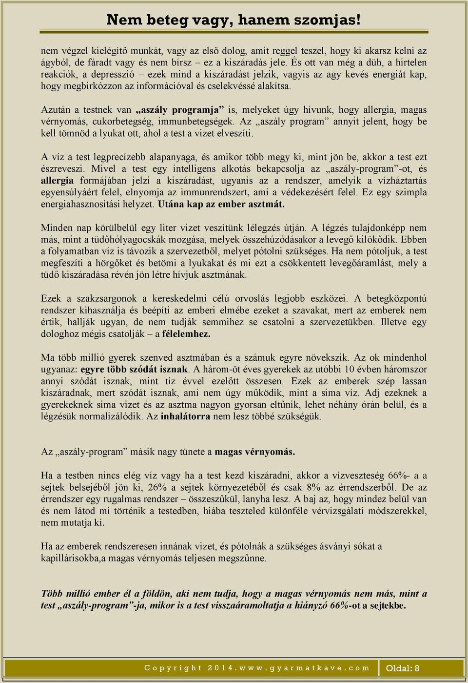 Azután a testnek van aszály programja is, melyeket úgy hívunk, hogy allergia, magas vérnyomás, cukorbetegség, immunbetegségek.