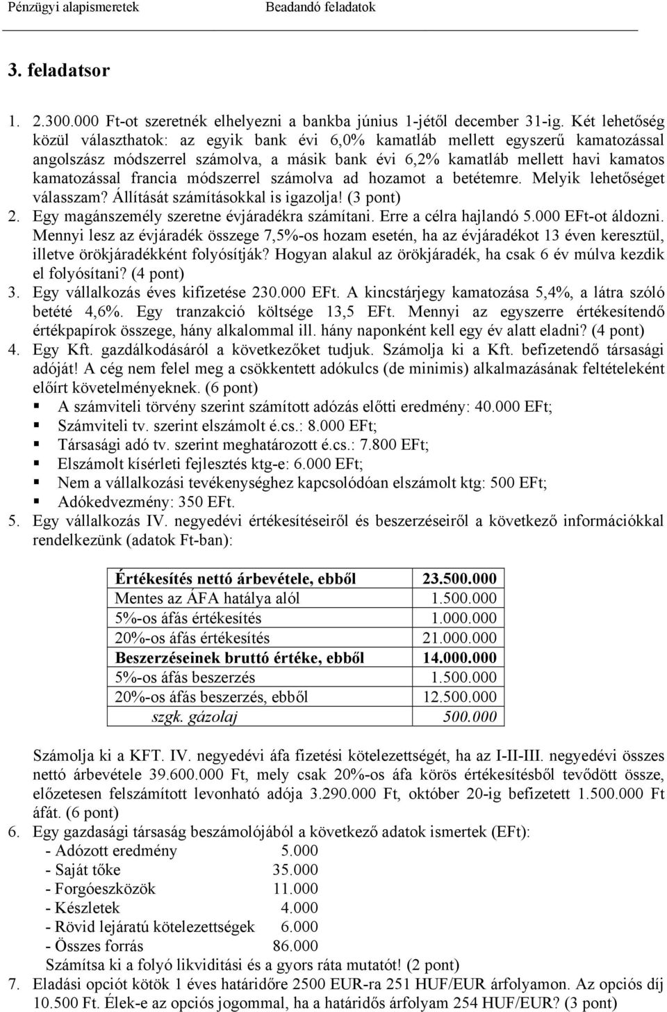 francia módszerrel számolva ad hozamot a betétemre. Melyik lehetőséget válasszam? 2. Egy magánszemély szeretne évjáradékra számítani. Erre a célra hajlandó 5.000 EFt-ot áldozni.