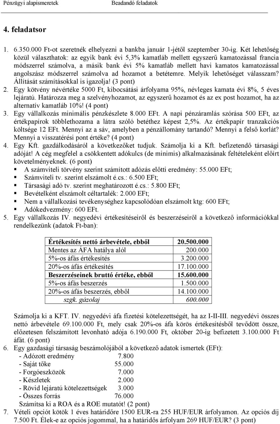 Egy kötvény névértéke 5000 Ft, kibocsátási árfolyama 95%, névleges kamata évi 8%, 5 éves lejáratú.