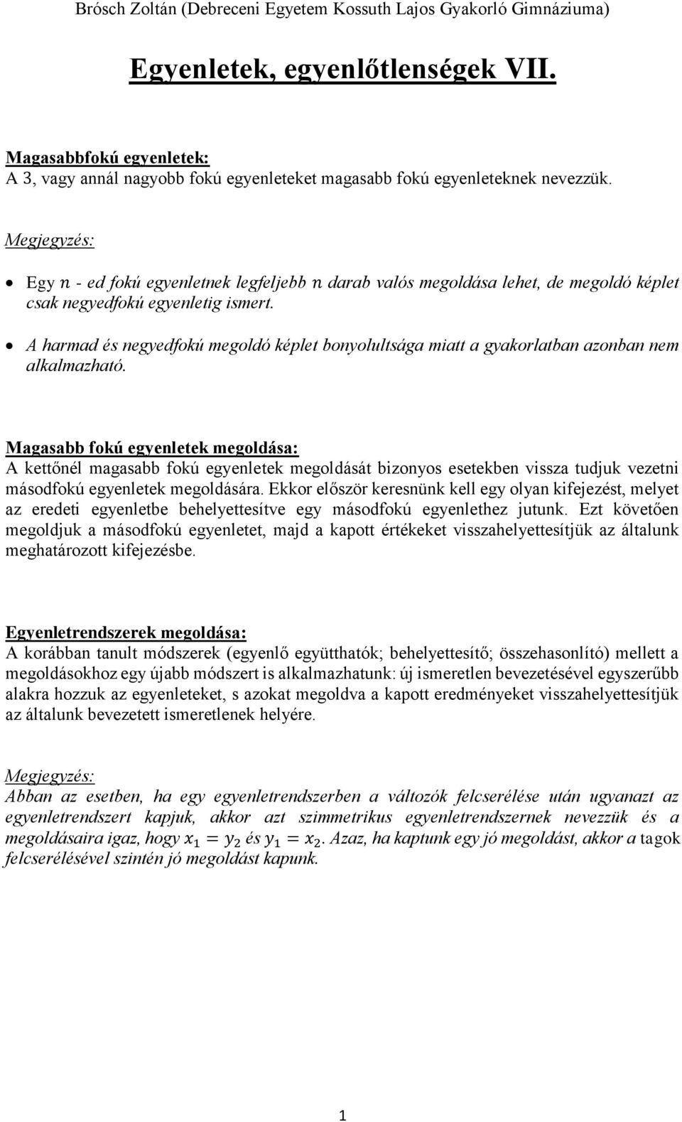 A harmad és negyedfokú megoldó képlet bonyolultsága miatt a gyakorlatban azonban nem alkalmazható.