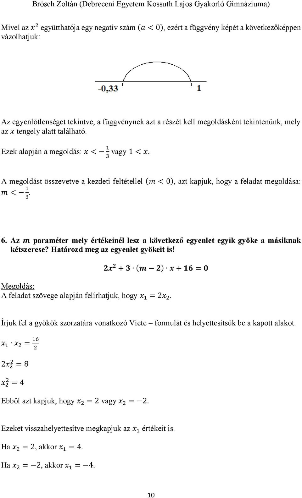 Az m paraméter mely értékeinél lesz a következő egyenlet egyik gyöke a másiknak kétszerese? Határozd meg az egyenlet gyökeit is!