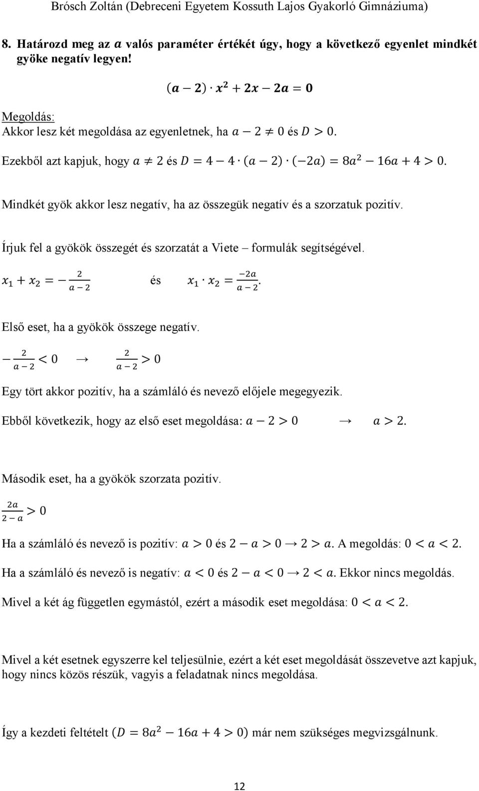 Írjuk fel a gyökök összegét és szorzatát a Viete formulák segítségével. x 1 + x 2 = 2 a 2 és x 1 x 2 = 2a a 2. Első eset, ha a gyökök összege negatív.