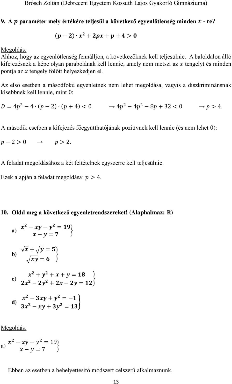 Az első esetben a másodfokú egyenletnek nem lehet megoldása, vagyis a diszkriminánsnak kisebbnek kell lennie, mint 0: D = 4p 2 4 (p 2) (p + 4) < 0 4p 2 4p 2 8p + 32 < 0 p > 4.